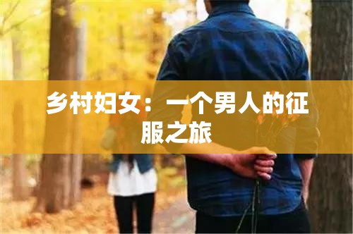 乡村妇女：一个男人的征服之旅