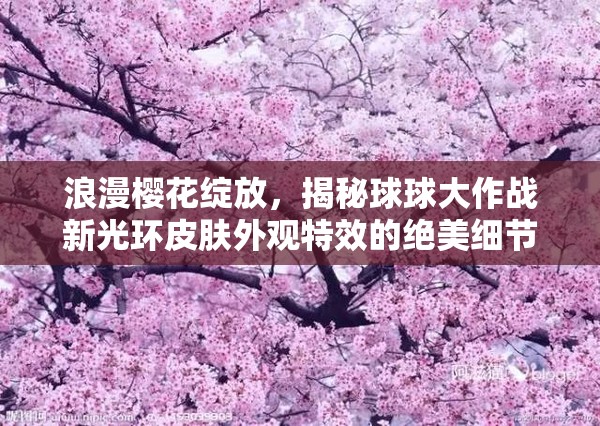 浪漫樱花绽放，揭秘球球大作战新光环皮肤外观特效的绝美细节