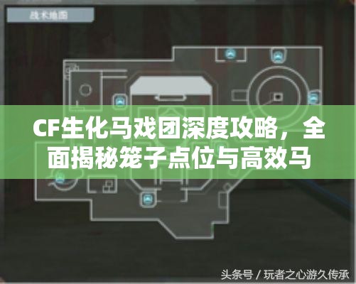 CF生化马戏团深度攻略，全面揭秘笼子点位与高效马戏团走位秘籍