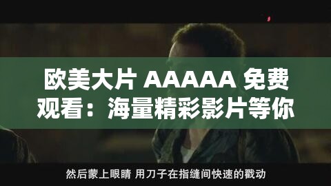 欧美大片 AAAAA 免费观看：海量精彩影片等你来看