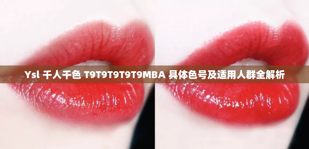 Ysl 千人千色 T9T9T9T9T9MBA 具体色号及适用人群全解析