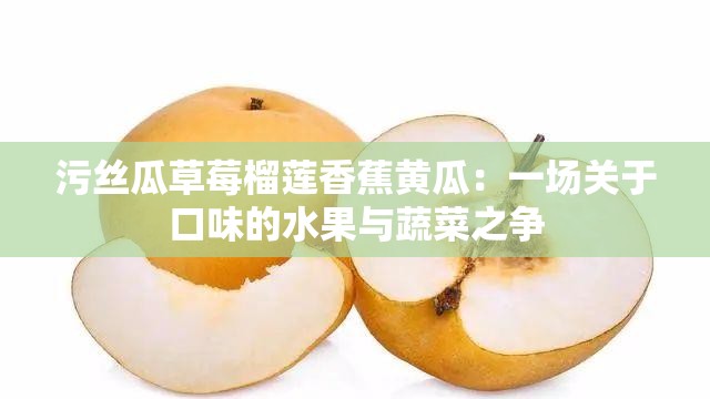 污丝瓜草莓榴莲香蕉黄瓜：一场关于口味的水果与蔬菜之争