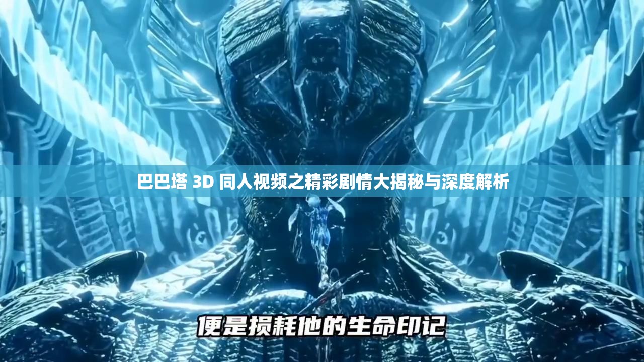 巴巴塔 3D 同人视频之精彩剧情大揭秘与深度解析