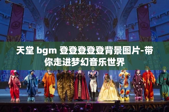 天堂 bgm 登登登登登背景图片-带你走进梦幻音乐世界