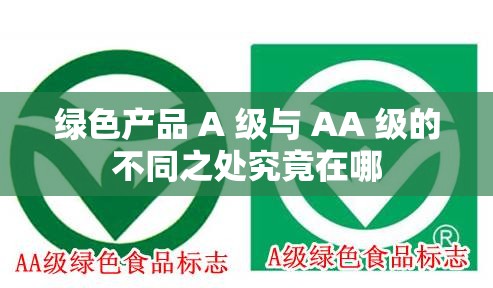 绿色产品 A 级与 AA 级的不同之处究竟在哪