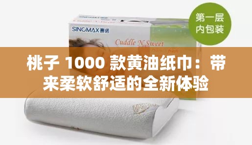 桃子 1000 款黄油纸巾：带来柔软舒适的全新体验