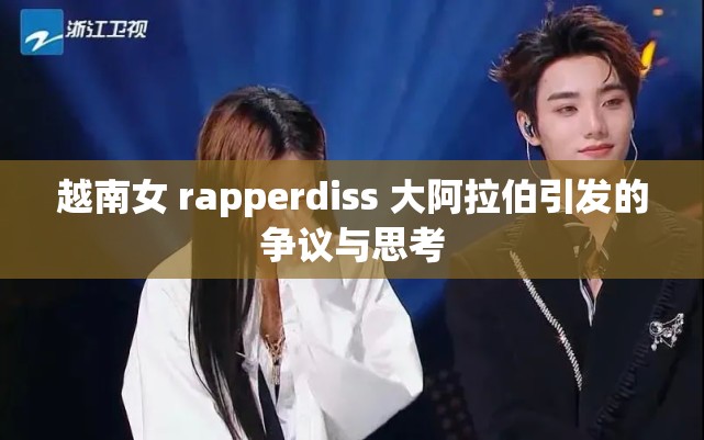 越南女 rapperdiss 大阿拉伯引发的争议与思考