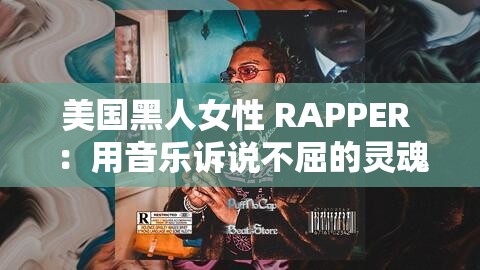 美国黑人女性 RAPPER ：用音乐诉说不屈的灵魂与梦想