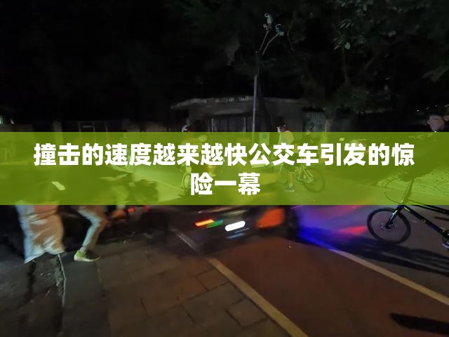 撞击的速度越来越快公交车引发的惊险一幕