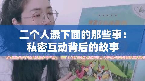 二个人添下面的那些事：私密互动背后的故事