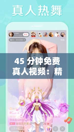 45 分钟免费真人视频：精彩内容等你来享