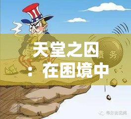 天堂之囚：在困境中挣扎与追寻自由的灵魂之旅