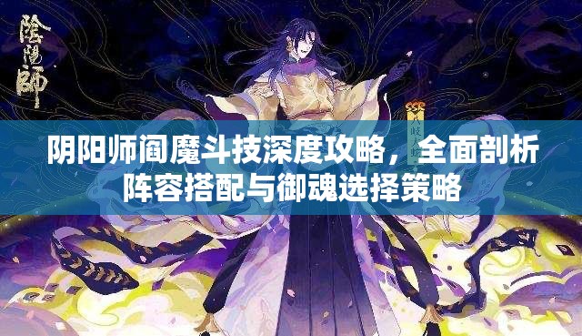 阴阳师阎魔斗技深度攻略，全面剖析阵容搭配与御魂选择策略