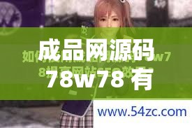 成品网源码 78w78 有哪些独特特点：其特性