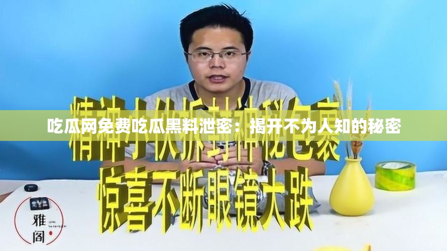 吃瓜网免费吃瓜黑料泄密：揭开不为人知的秘密