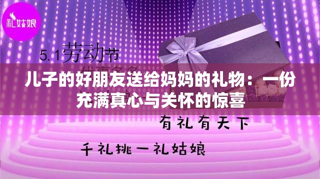 儿子的好朋友送给妈妈的礼物：一份充满真心与关怀的惊喜