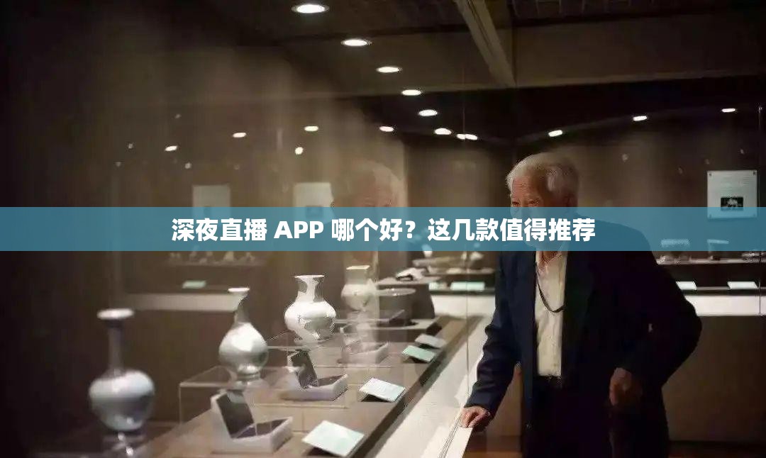 深夜直播 APP 哪个好？这几款值得推荐