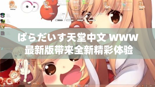 ぱらだいす天堂中文 WWW 最新版带来全新精彩体验