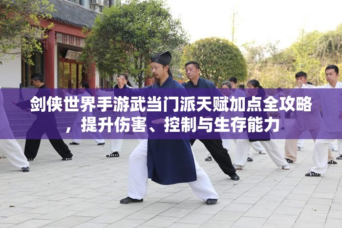 剑侠世界手游武当门派天赋加点全攻略，提升伤害、控制与生存能力