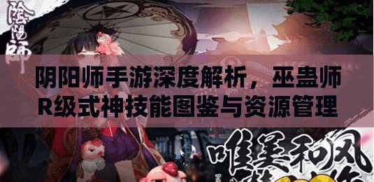 阴阳师手游深度解析，巫蛊师R级式神技能图鉴与资源管理策略艺术