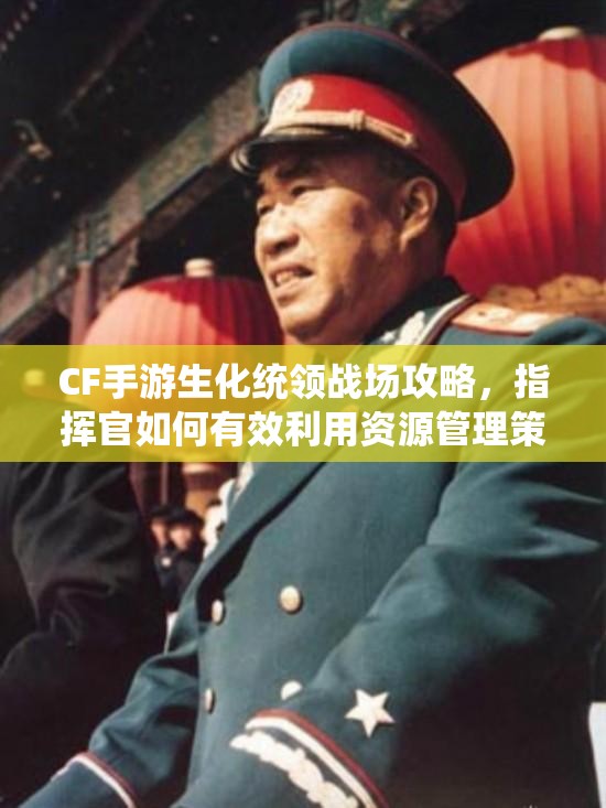 CF手游生化统领战场攻略，指挥官如何有效利用资源管理策略进行防守