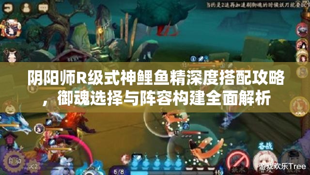 阴阳师R级式神鲤鱼精深度搭配攻略，御魂选择与阵容构建全面解析