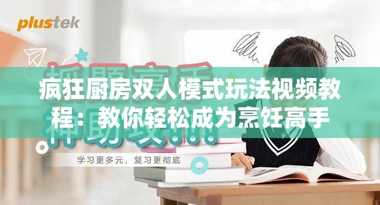 疯狂厨房双人模式玩法视频教程：教你轻松成为烹饪高手