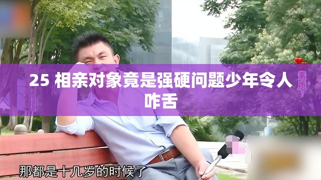 25 相亲对象竟是强硬问题少年令人咋舌