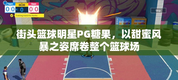 街头篮球明星PG糖果，以甜蜜风暴之姿席卷整个篮球场