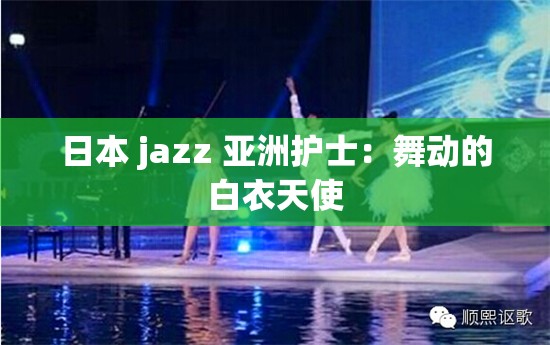 日本 jazz 亚洲护士：舞动的白衣天使