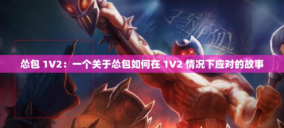 怂包 1V2：一个关于怂包如何在 1V2 情况下应对的故事