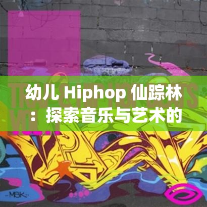 幼儿 Hiphop 仙踪林：探索音乐与艺术的奇幻之旅