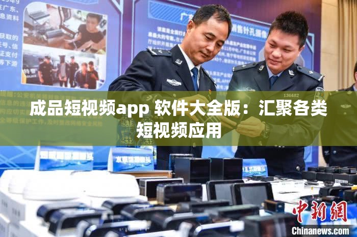 成品短视频app 软件大全版：汇聚各类短视频应用