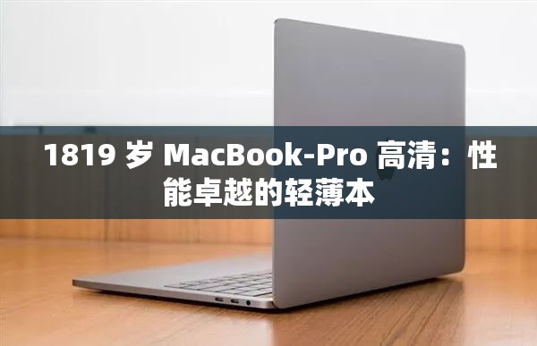 1819 岁 MacBook-Pro 高清：性能卓越的轻薄本