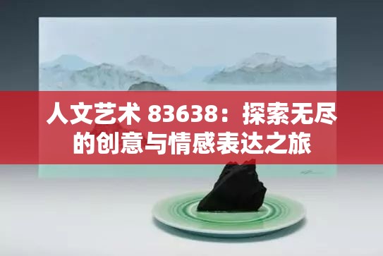 人文艺术 83638：探索无尽的创意与情感表达之旅