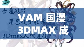 VAM 国漫 3DMAX 成品资源：超多精彩内容等你来发现