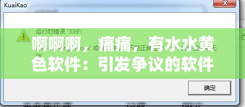 啊啊啊，痛痛，有水水黄色软件：引发争议的软件