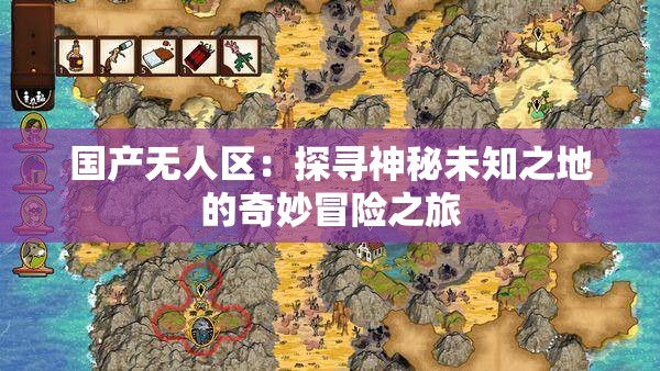 国产无人区：探寻神秘未知之地的奇妙冒险之旅