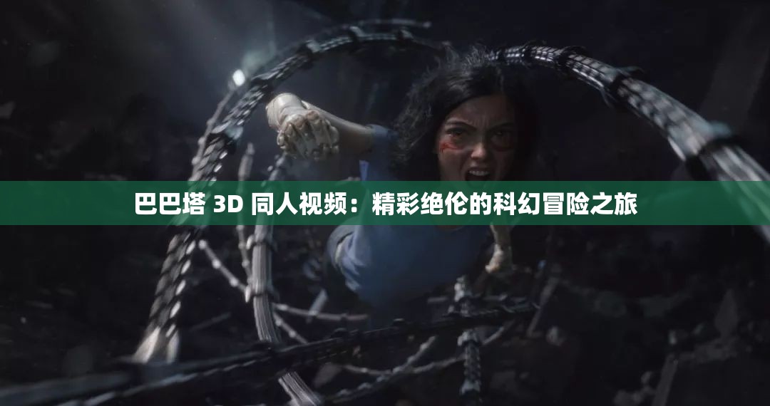 巴巴塔 3D 同人视频：精彩绝伦的科幻冒险之旅