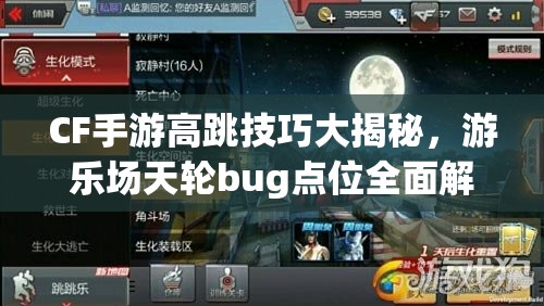 CF手游高跳技巧大揭秘，游乐场天轮bug点位全面解析与攻略