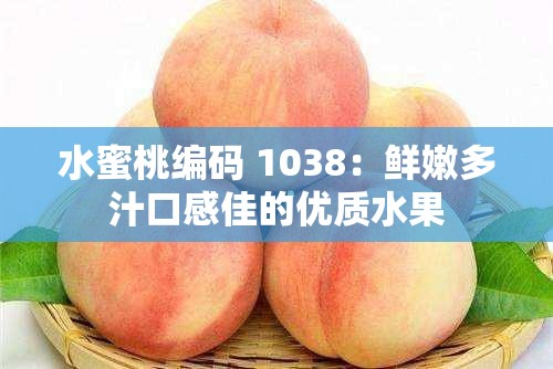 水蜜桃编码 1038：鲜嫩多汁口感佳的优质水果