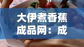 大伊煮香蕉成品网：成人世界的精彩故事等你来探索