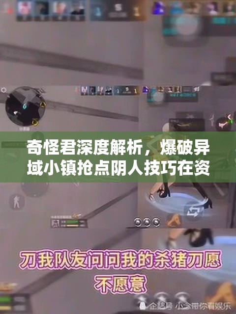 奇怪君深度解析，爆破异域小镇抢点阴人技巧在资源管理中的核心价值与高效实战运用