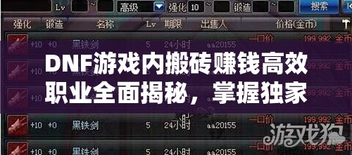 DNF游戏内搬砖赚钱高效职业全面揭秘，掌握独家秘诀助你轻松实现游戏致富梦想！