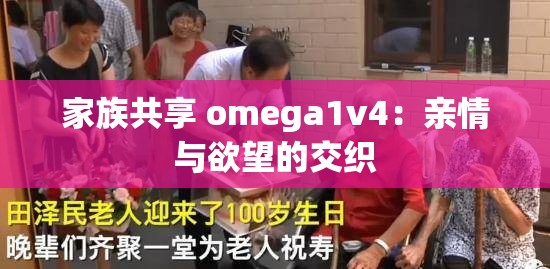 家族共享 omega1v4：亲情与欲望的交织