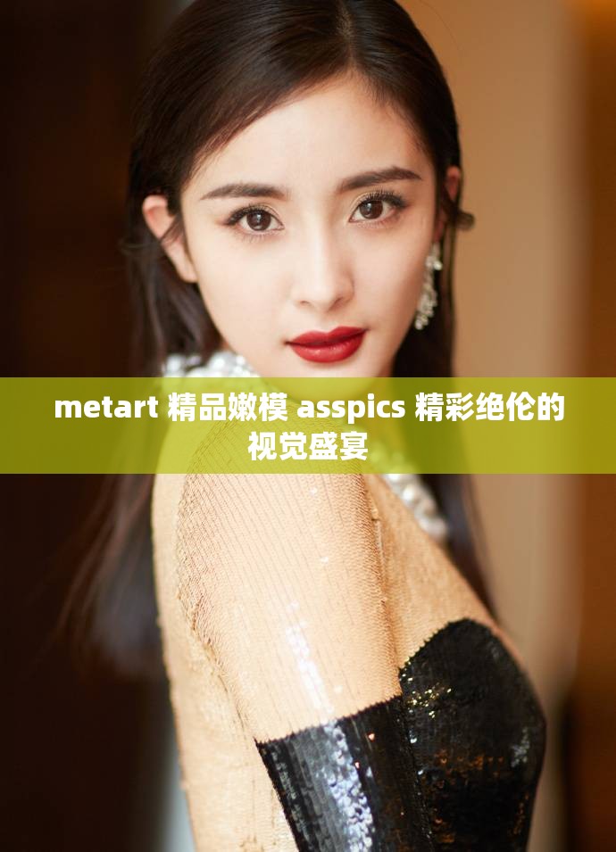 metart 精品嫩模 asspics 精彩绝伦的视觉盛宴