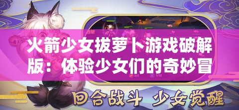 火箭少女拔萝卜游戏破解版：体验少女们的奇妙冒险