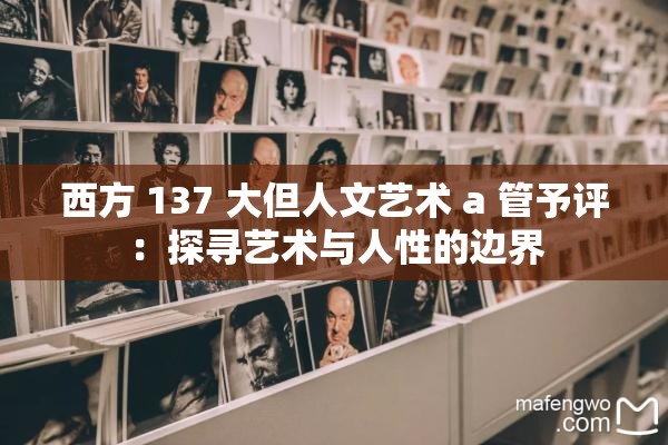 西方 137 大但人文艺术 a 管予评：探寻艺术与人性的边界