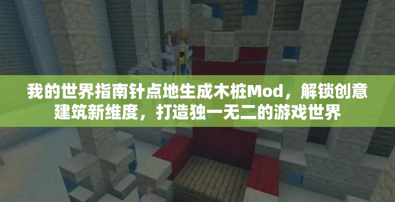 我的世界指南针点地生成木桩Mod，解锁创意建筑新维度，打造独一无二的游戏世界