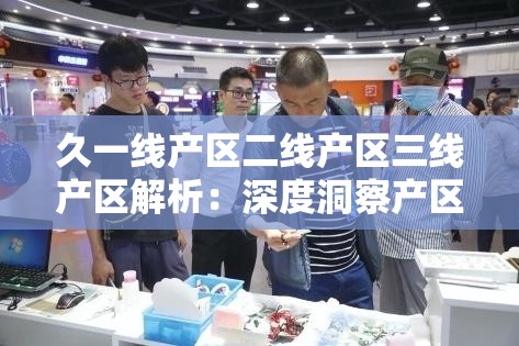 久一线产区二线产区三线产区解析：深度洞察产区差异与发展趋势